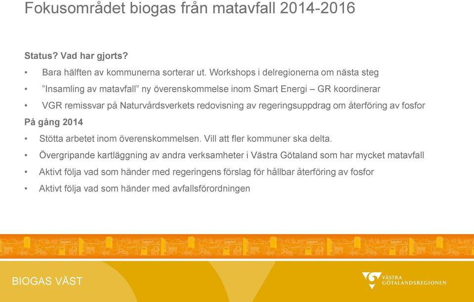 redovisning av regeringsuppdrag om återföring av fosfor På gång 2014 Stötta arbetet inom överenskommelsen. Vill att fler kommuner ska delta.