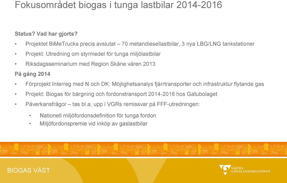 Riksdagsseminarium med Region Skåne våren 2013 På gång 2014 Förprojekt Interreg med N och DK: Möjlighetsanalys fjärrtransporter och infrastruktur