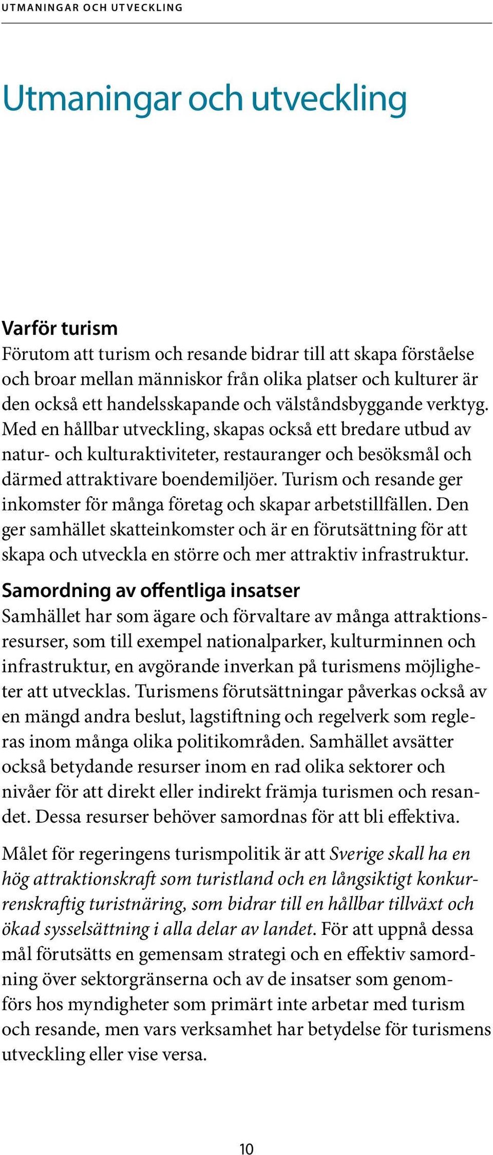 Med en hållbar utveckling, skapas också ett bredare utbud av natur- och kulturaktiviteter, restauranger och besöksmål och därmed attraktivare boendemiljöer.