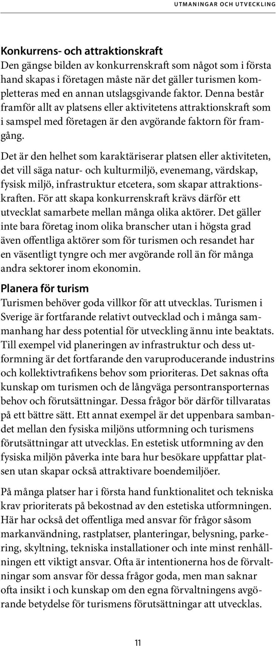 Det är den helhet som karaktäriserar platsen eller aktiviteten, det vill säga natur- och kulturmiljö, evenemang, värdskap, fysisk miljö, infrastruktur etcetera, som skapar attraktionskraften.