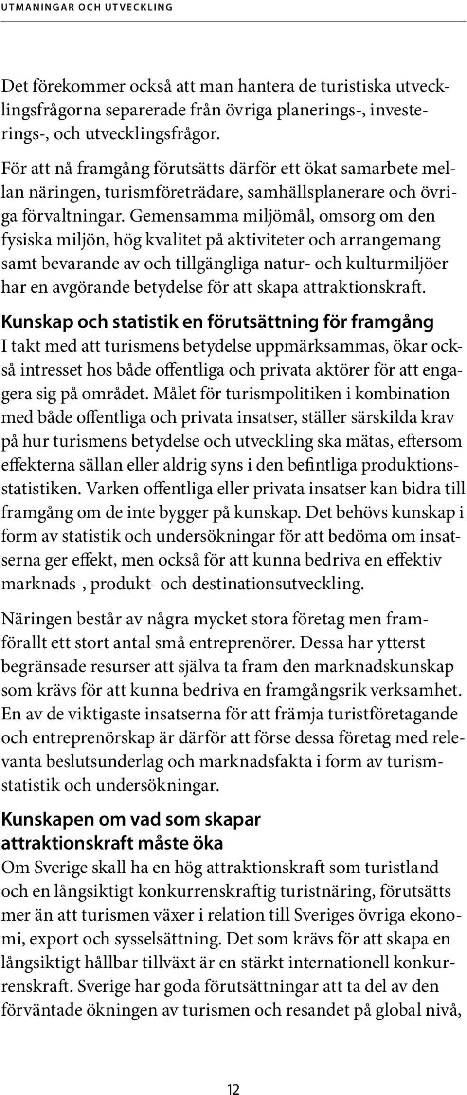 Gemensamma miljömål, omsorg om den fysiska miljön, hög kvalitet på aktiviteter och arrangemang samt bevarande av och tillgängliga natur- och kulturmiljöer har en avgörande betydelse för att skapa