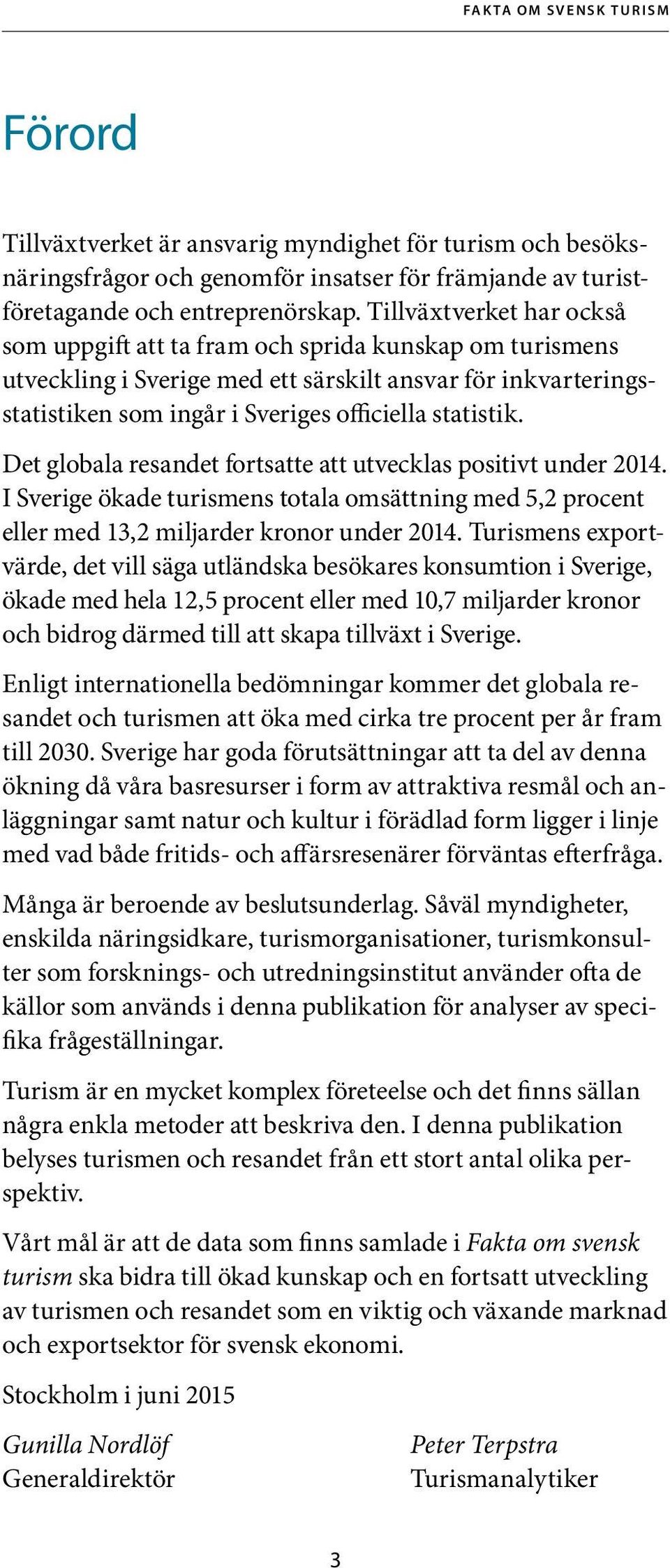 Det globala resandet fortsatte att utvecklas positivt under 2014. I Sverige ökade turismens totala omsättning med 5,2 procent eller med 13,2 miljarder kronor under 2014.