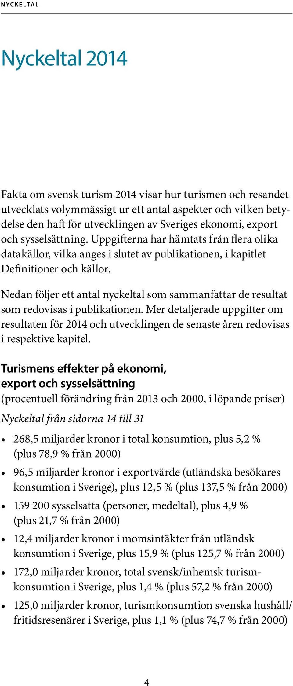 Nedan följer ett antal nyckeltal som sammanfattar de resultat som redovisas i publikationen.