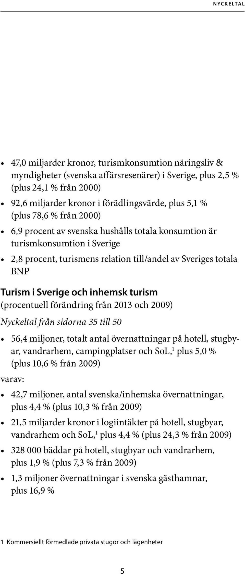 turism (procentuell förändring från 2013 och 2009) Nyckeltal från sidorna 35 till 50 56,4 miljoner, totalt antal övernattningar på hotell, stugbyar, vandrarhem, campingplatser och SoL, 1 plus 5,0 %