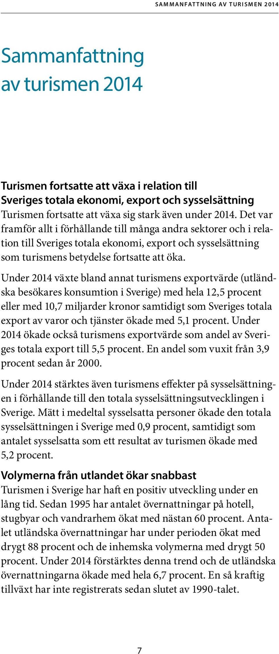 Under 2014 växte bland annat turismens exportvärde (utländska besökares konsumtion i Sverige) med hela 12,5 procent eller med 10,7 miljarder kronor samtidigt som Sveriges totala export av varor och