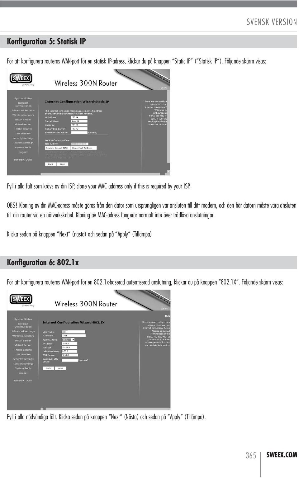 Kloning av din MAC-adress måste göras från den dator som ursprungligen var ansluten till ditt modem, och den här datorn måste vara ansluten till din router via en nätverkskabel.