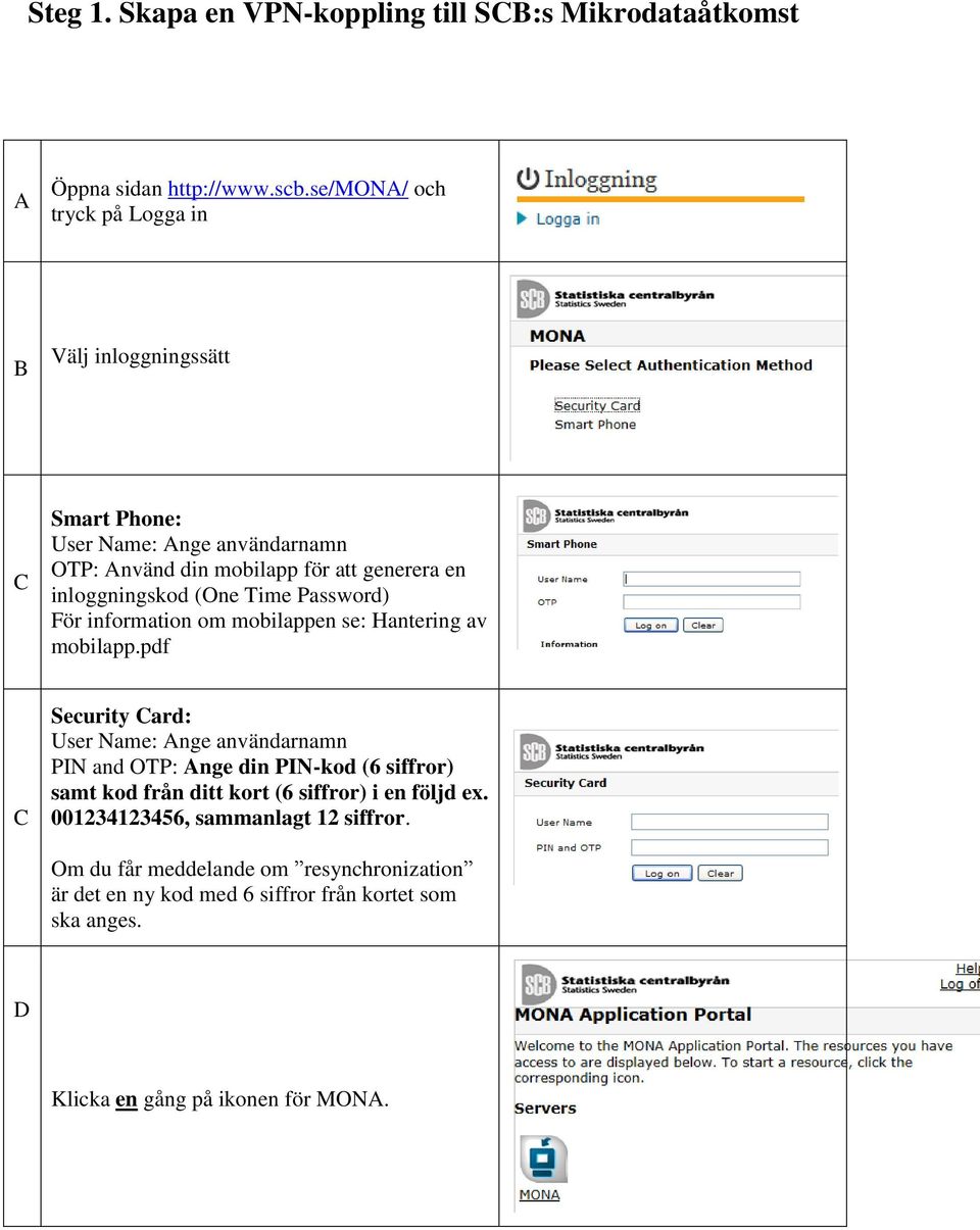 (One Time Password) För information om mobilappen se: Hantering av mobilapp.