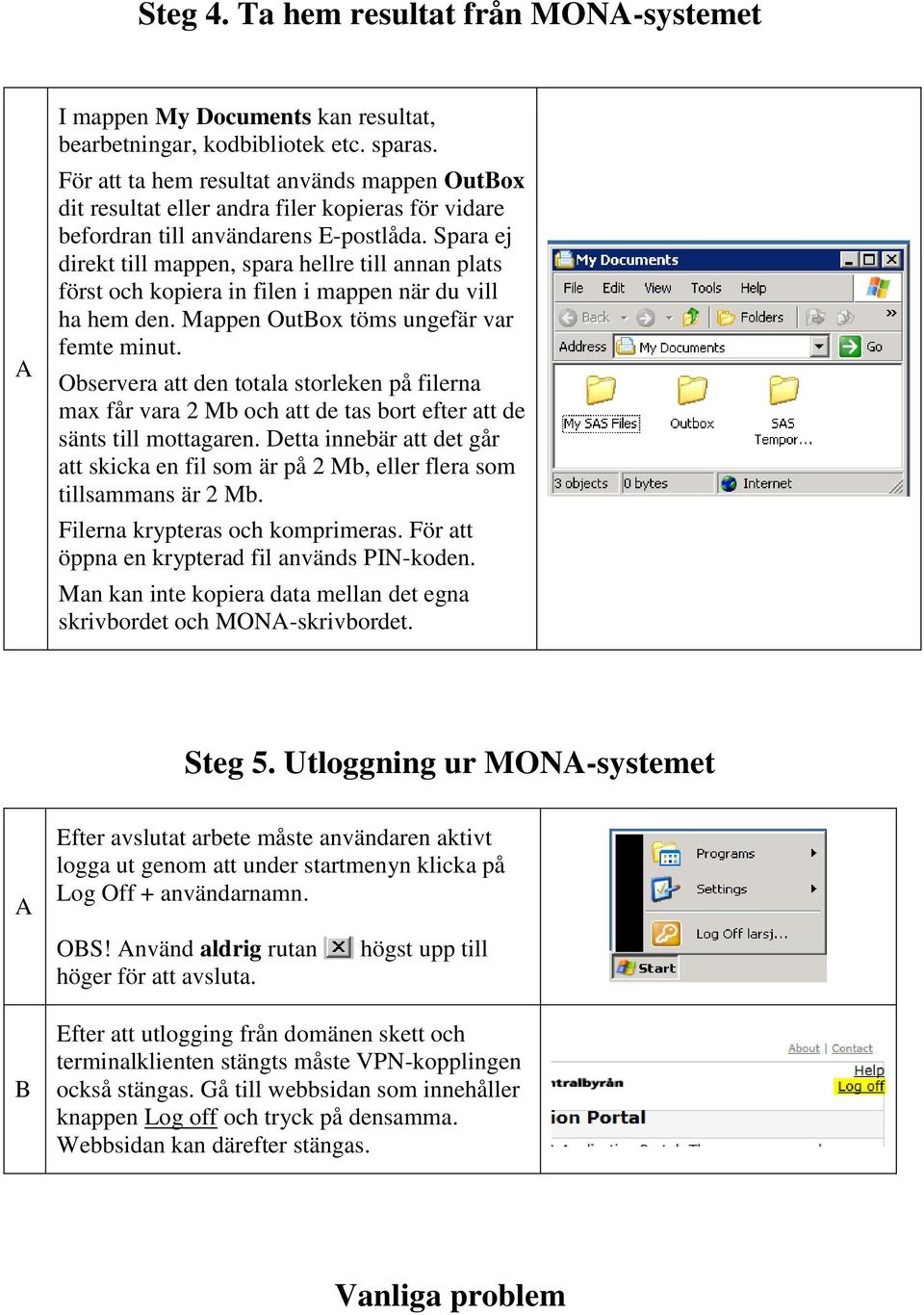 Spara ej direkt till mappen, spara hellre till annan plats först och kopiera in filen i mappen när du vill ha hem den. Mappen OutBox töms ungefär var femte minut.