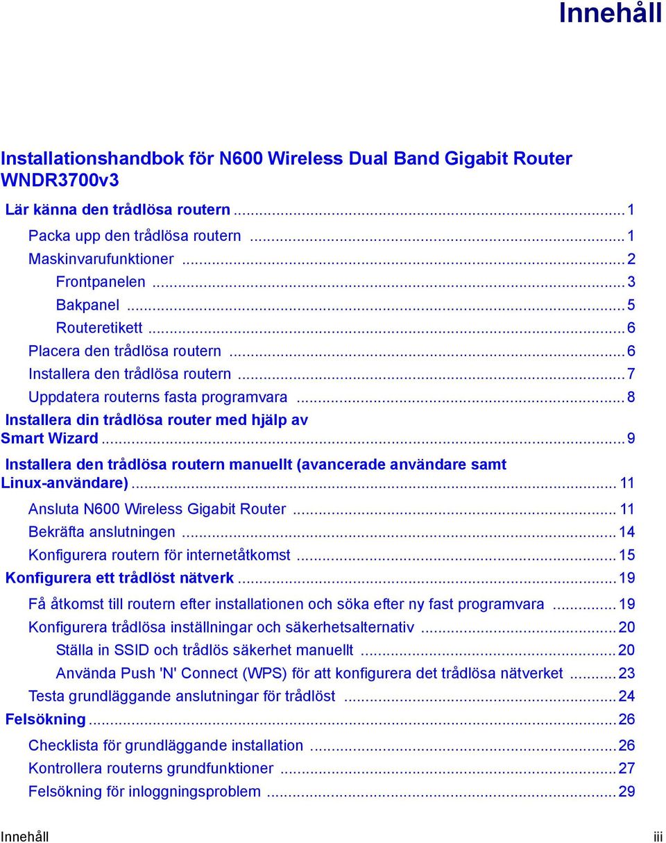 .. 8 Installera din trådlösa router med hjälp av Smart Wizard...9 Installera den trådlösa routern manuellt (avancerade användare samt Linux-användare)... 11 Ansluta N600 Wireless Gigabit Router.