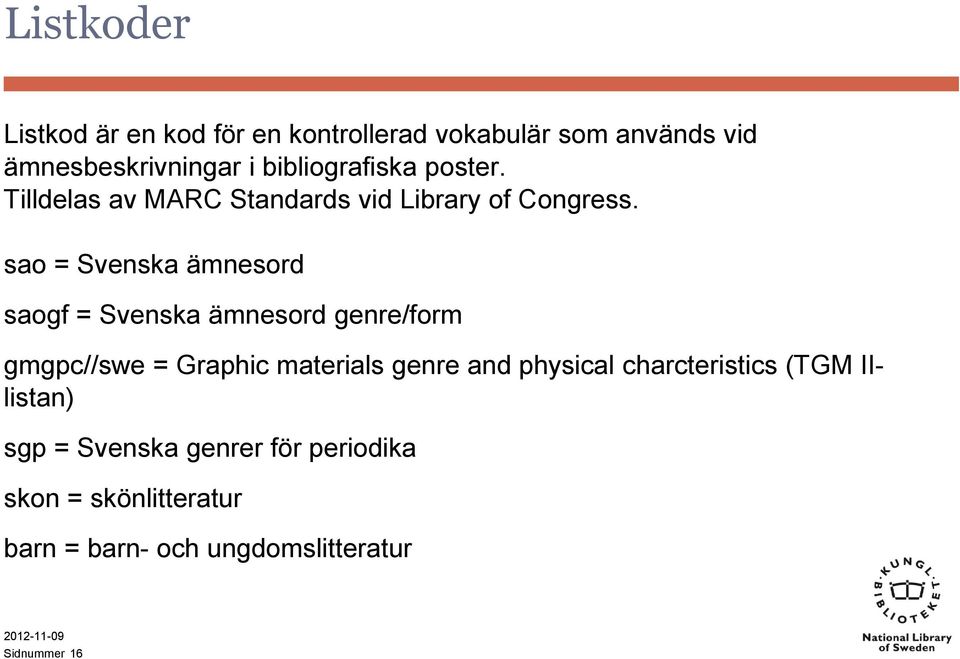 sao = Svenska ämnesord saogf = Svenska ämnesord genre/form gmgpc//swe = Graphic materials genre and