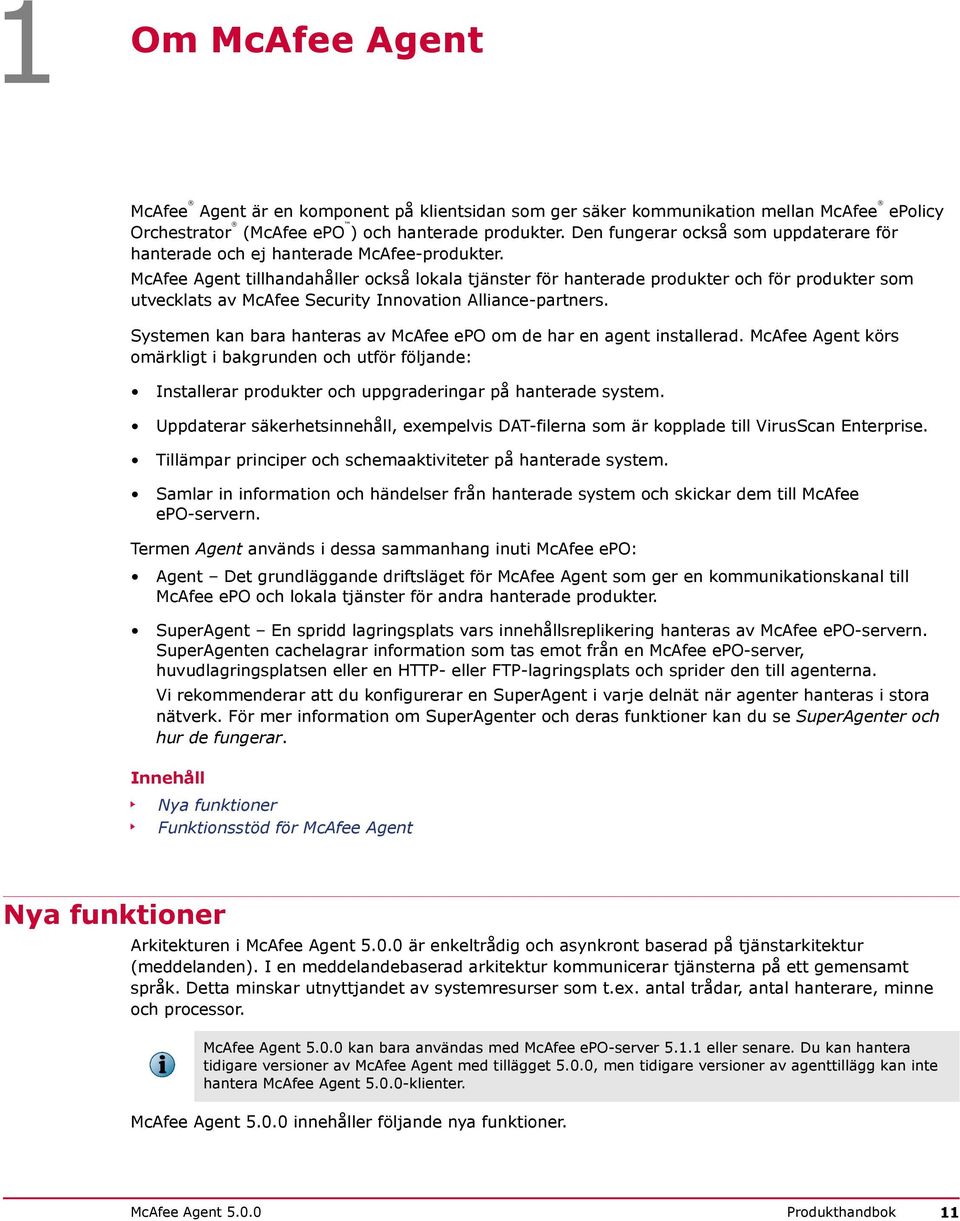 McAfee Agent tillhandahåller också lokala tjänster för hanterade produkter och för produkter som utvecklats av McAfee Security Innovation Alliance-partners.