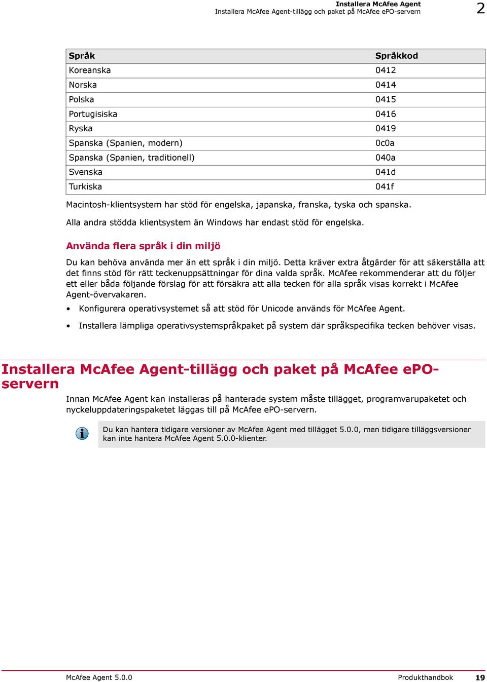 Alla andra stödda klientsystem än Windows har endast stöd för engelska. Använda flera språk i din miljö Du kan behöva använda mer än ett språk i din miljö.