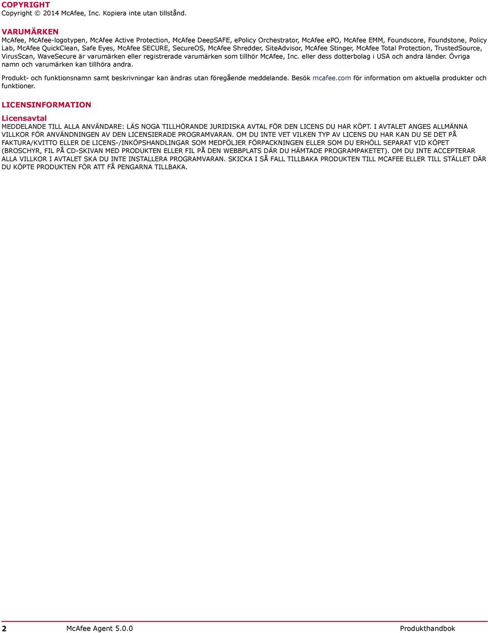 SECURE, SecureOS, McAfee Shredder, SiteAdvisor, McAfee Stinger, McAfee Total Protection, TrustedSource, VirusScan, WaveSecure är varumärken eller registrerade varumärken som tillhör McAfee, Inc.