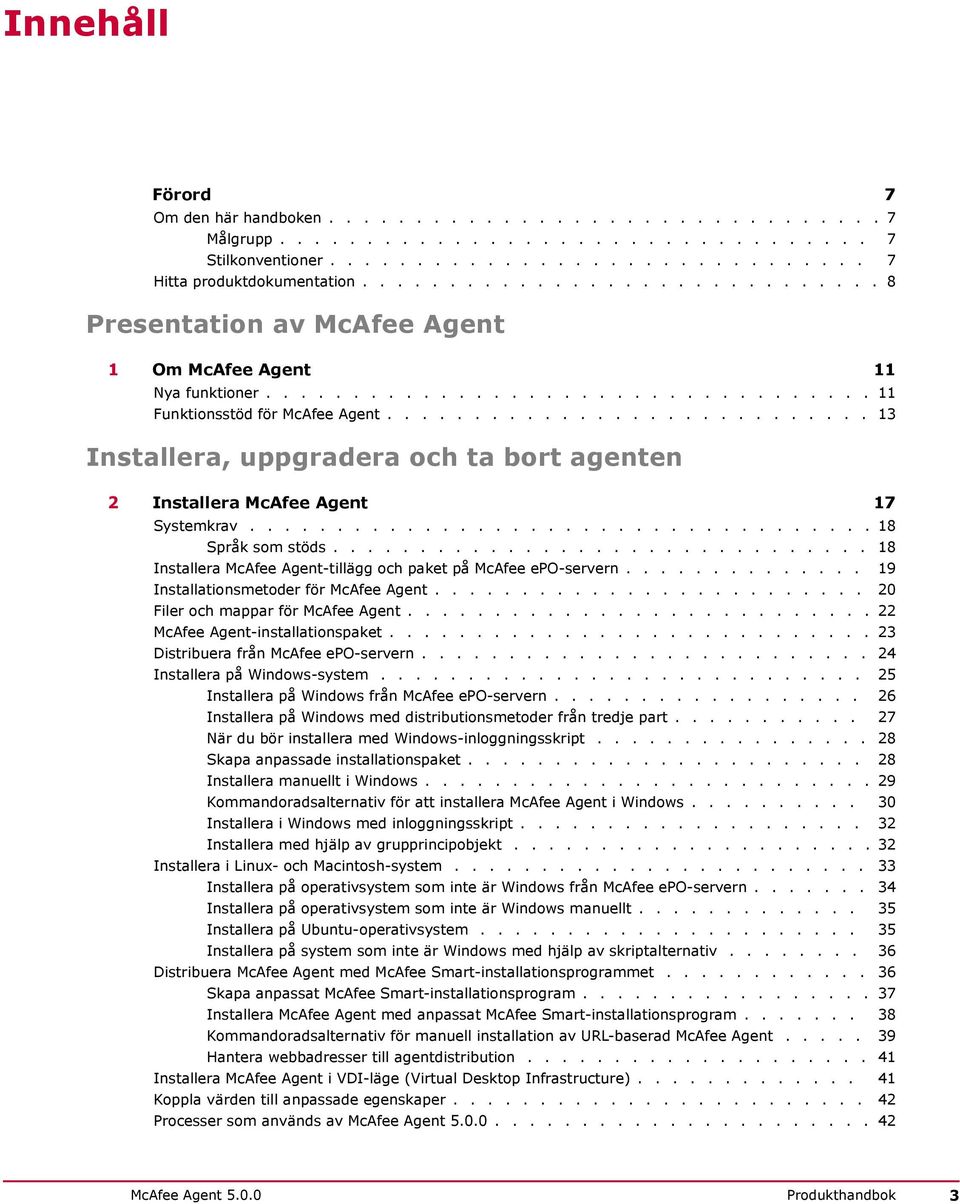 ........................... 13 Installera, uppgradera och ta bort agenten 2 Installera McAfee Agent 17 Systemkrav.................................... 18 Språk som stöds.