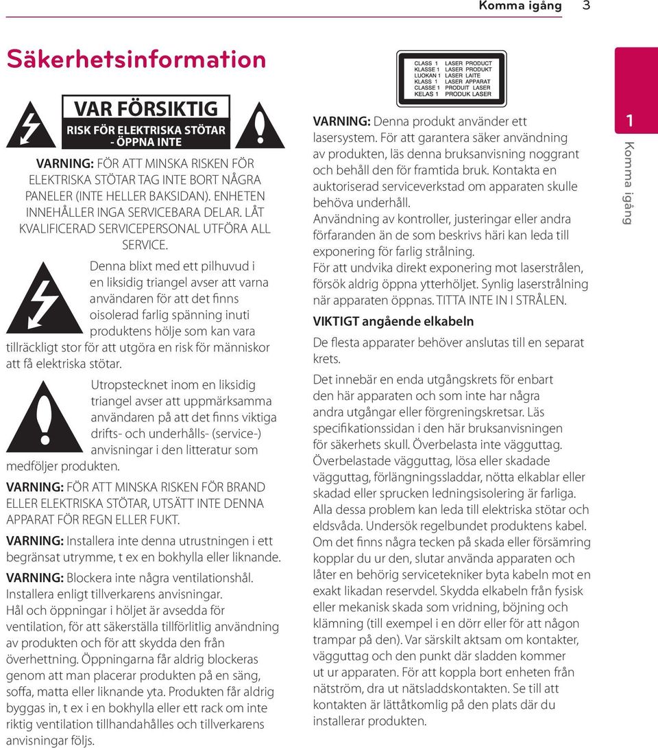 Denna blixt med ett pilhuvud i en liksidig triangel avser att varna användaren för att det finns oisolerad farlig spänning inuti produktens hölje som kan vara tillräckligt stor för att utgöra en risk