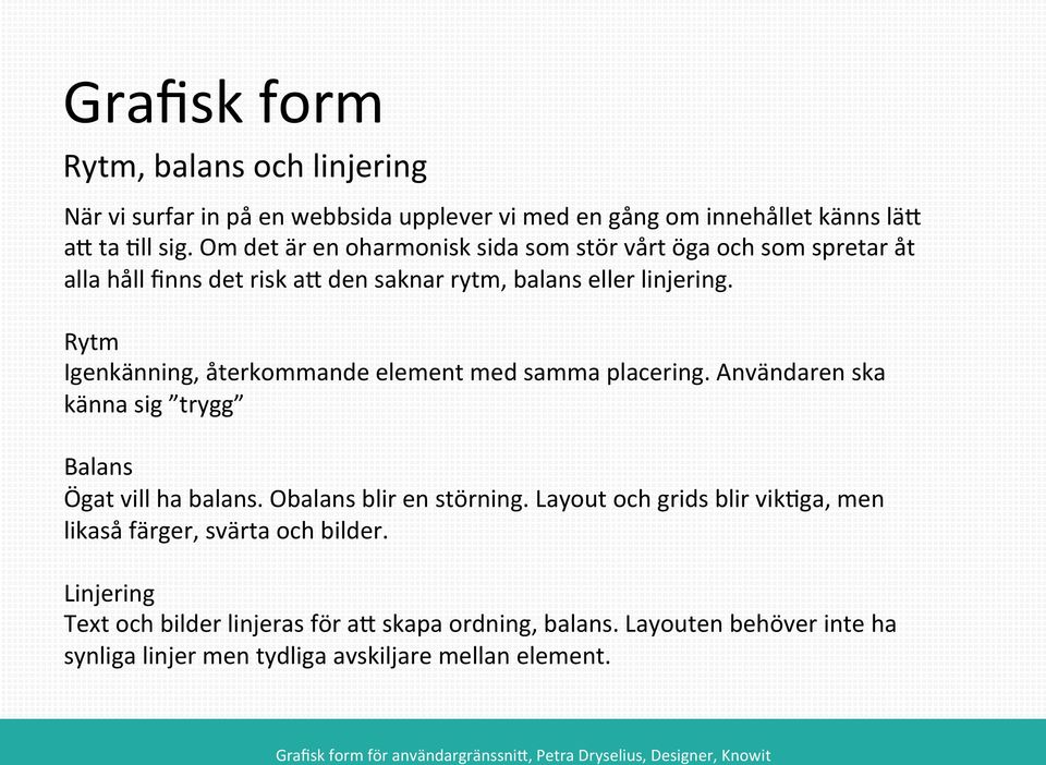 Rytm Igenkänning, återkommande element med samma placering. Användaren ska känna sig trygg Balans Ögat vill ha balans. Obalans blir en störning.