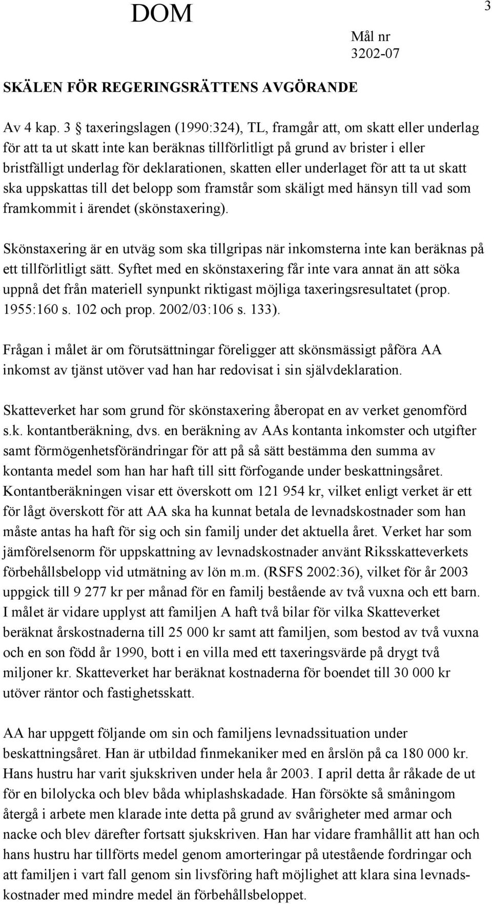 eller underlaget för att ta ut skatt ska uppskattas till det belopp som framstår som skäligt med hänsyn till vad som framkommit i ärendet (skönstaxering).