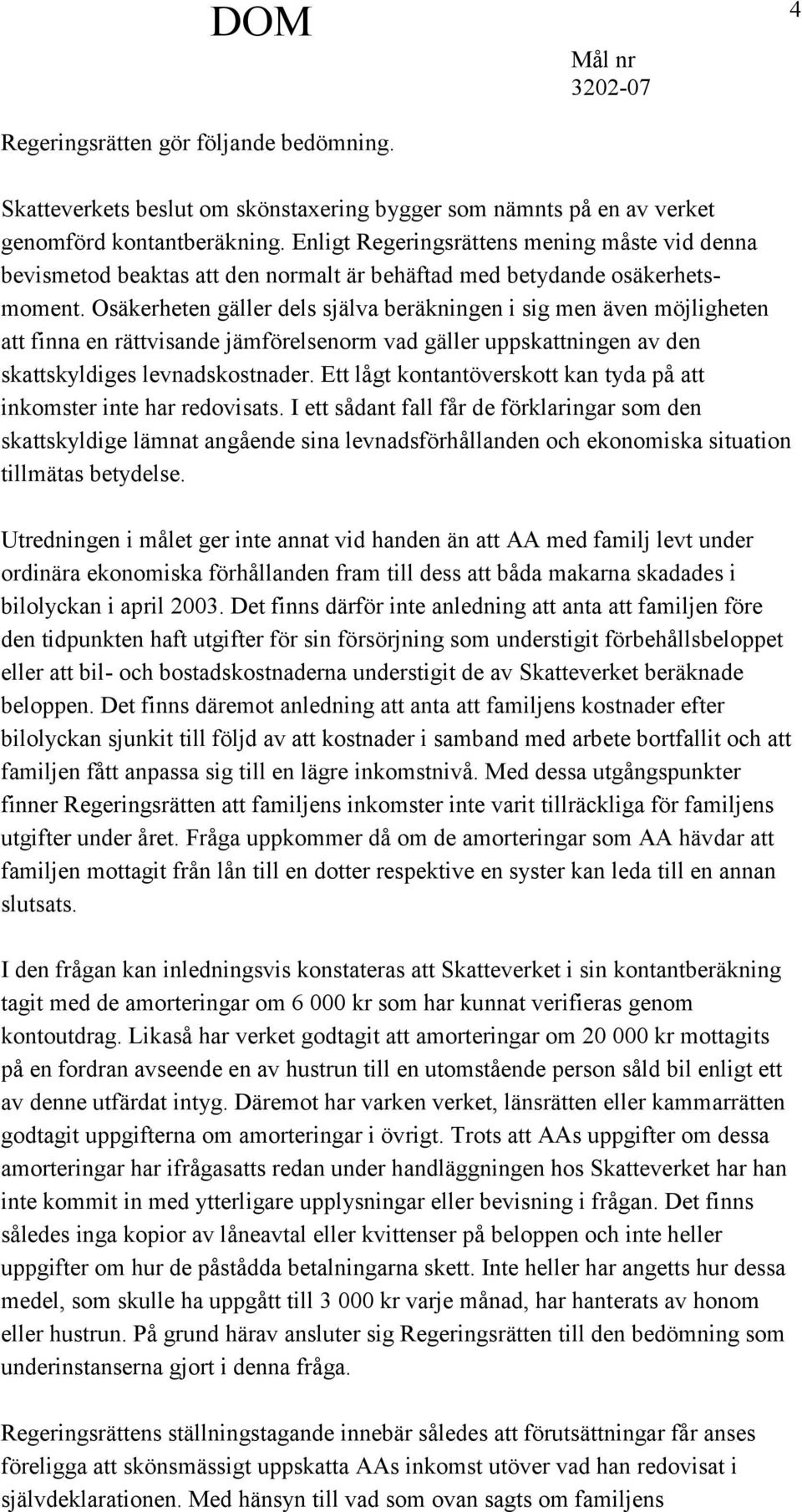 Osäkerheten gäller dels själva beräkningen i sig men även möjligheten att finna en rättvisande jämförelsenorm vad gäller uppskattningen av den skattskyldiges levnadskostnader.