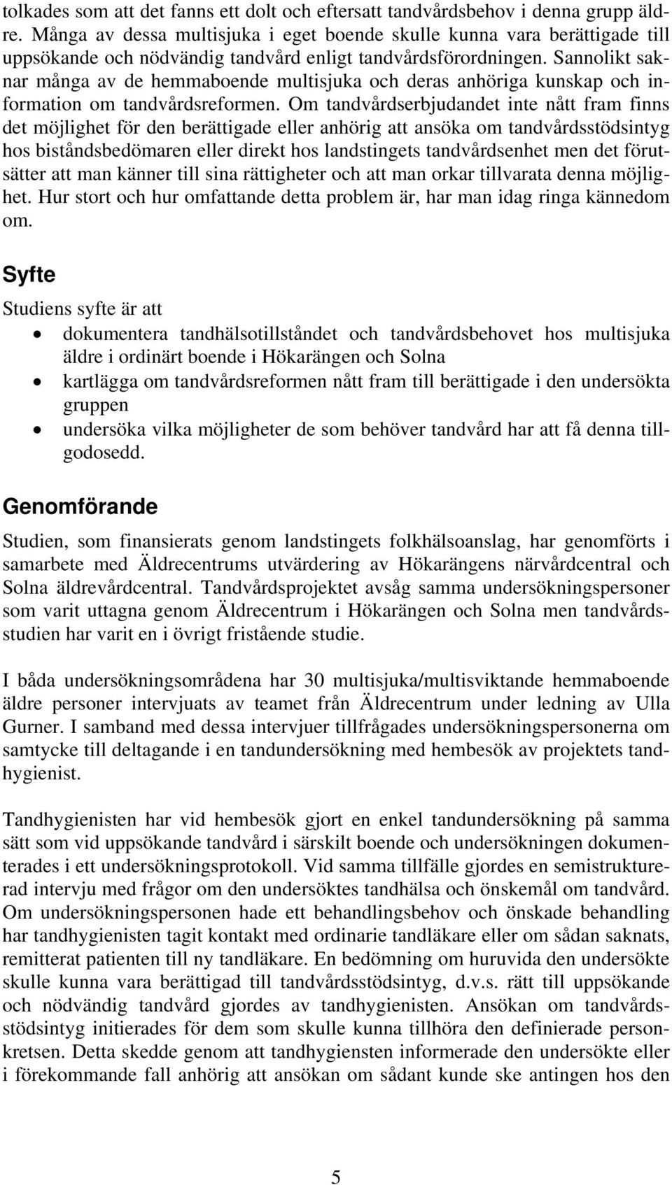 Sannolikt saknar många av de hemmaboende multisjuka och deras anhöriga kunskap och information om tandvårdsreformen.