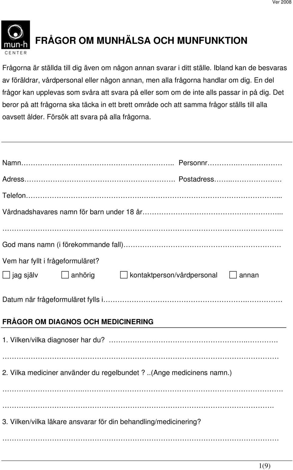 Det beror på att frågorna ska täcka in ett brett område och att samma frågor ställs till alla oavsett ålder. Försök att svara på alla frågorna. Namn.. Personnr.. Adress. Postadress.. Telefon.