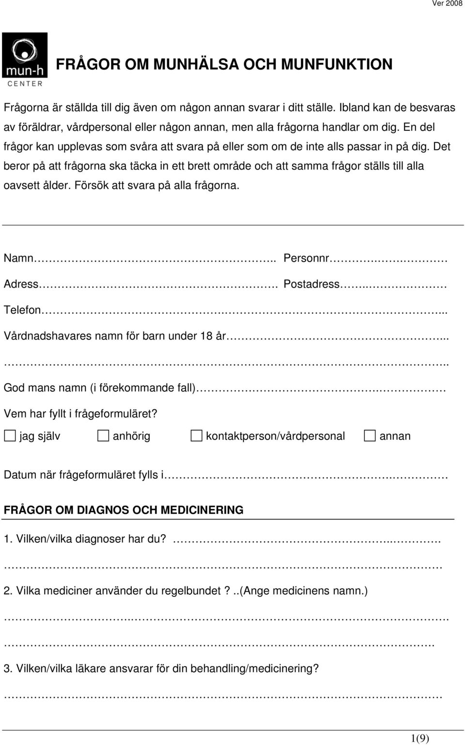 Det beror på att frågorna ska täcka in ett brett område och att samma frågor ställs till alla oavsett ålder. Försök att svara på alla frågorna. Namn.. Personnr.. Adress. Postadress.. Telefon.