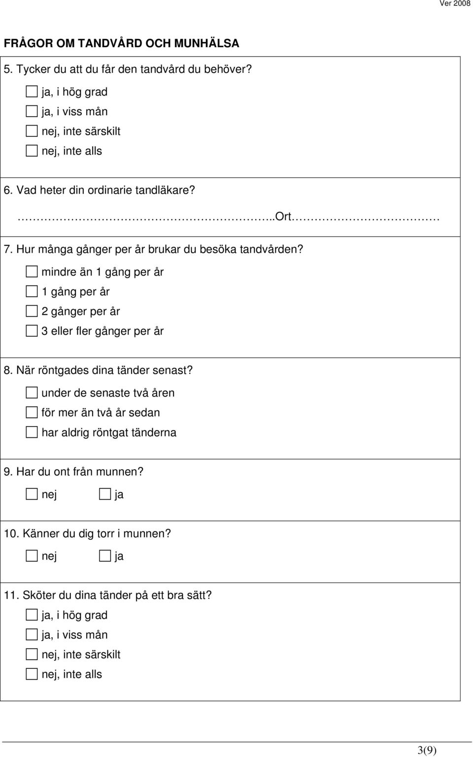 mindre än 1 gång per år 1 gång per år 2 gånger per år 3 eller fler gånger per år 8. När röntgades dina tänder senast?