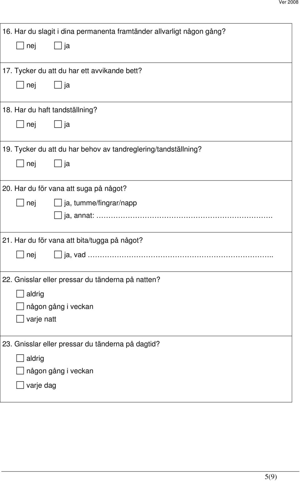 Har du för vana att suga på något?, tumme/fingrar/napp, annat:. 21. Har du för vana att bita/tugga på något?, vad.. 22.