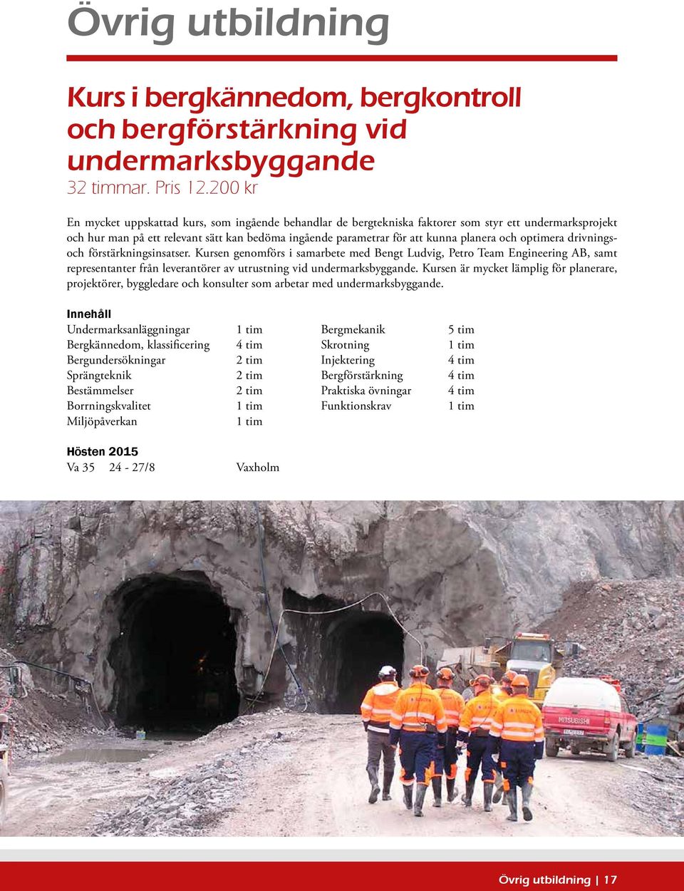 och optimera drivningsoch förstärkningsinsatser. Kursen genomförs i samarbete med Bengt Ludvig, Petro Team Engineering AB, samt representanter från leverantörer av utrustning vid undermarksbyggande.