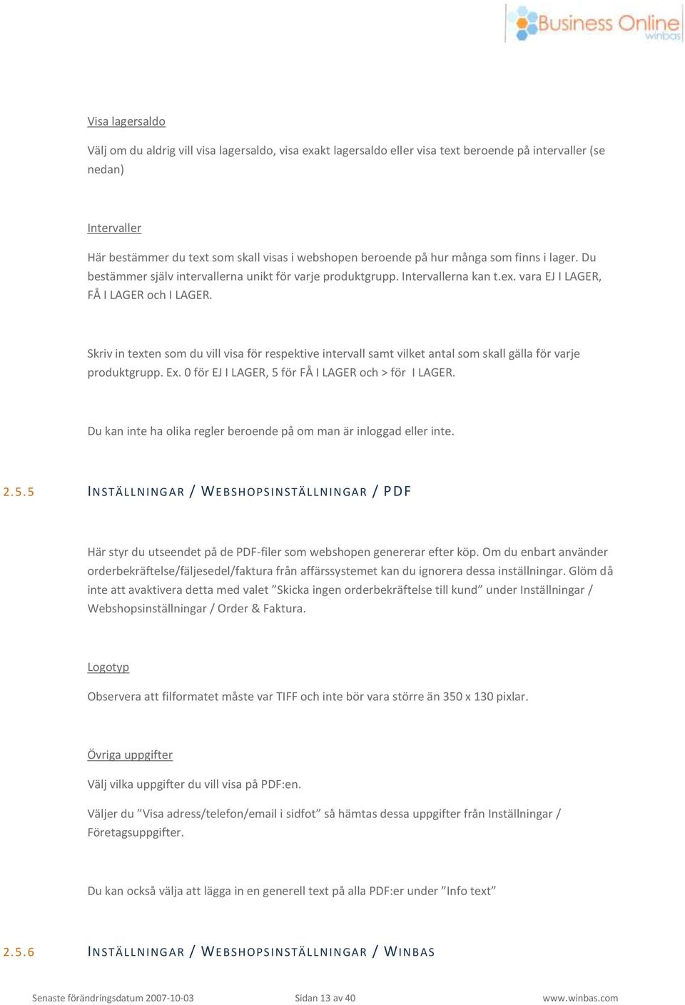 Skriv in texten som du vill visa för respektive intervall samt vilket antal som skall gälla för varje produktgrupp. Ex. 0 för EJ I LAGER, 5 för FÅ I LAGER och > för I LAGER.