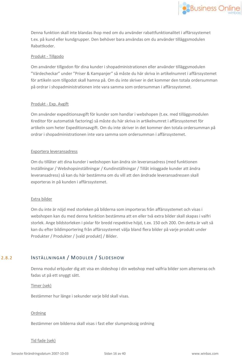 affärssystemet för artikeln som tillgodot skall hamna på. Om du inte skriver in det kommer den totala ordersumman på ordrar i shopadministrationen inte vara samma som ordersumman i affärssystemet.