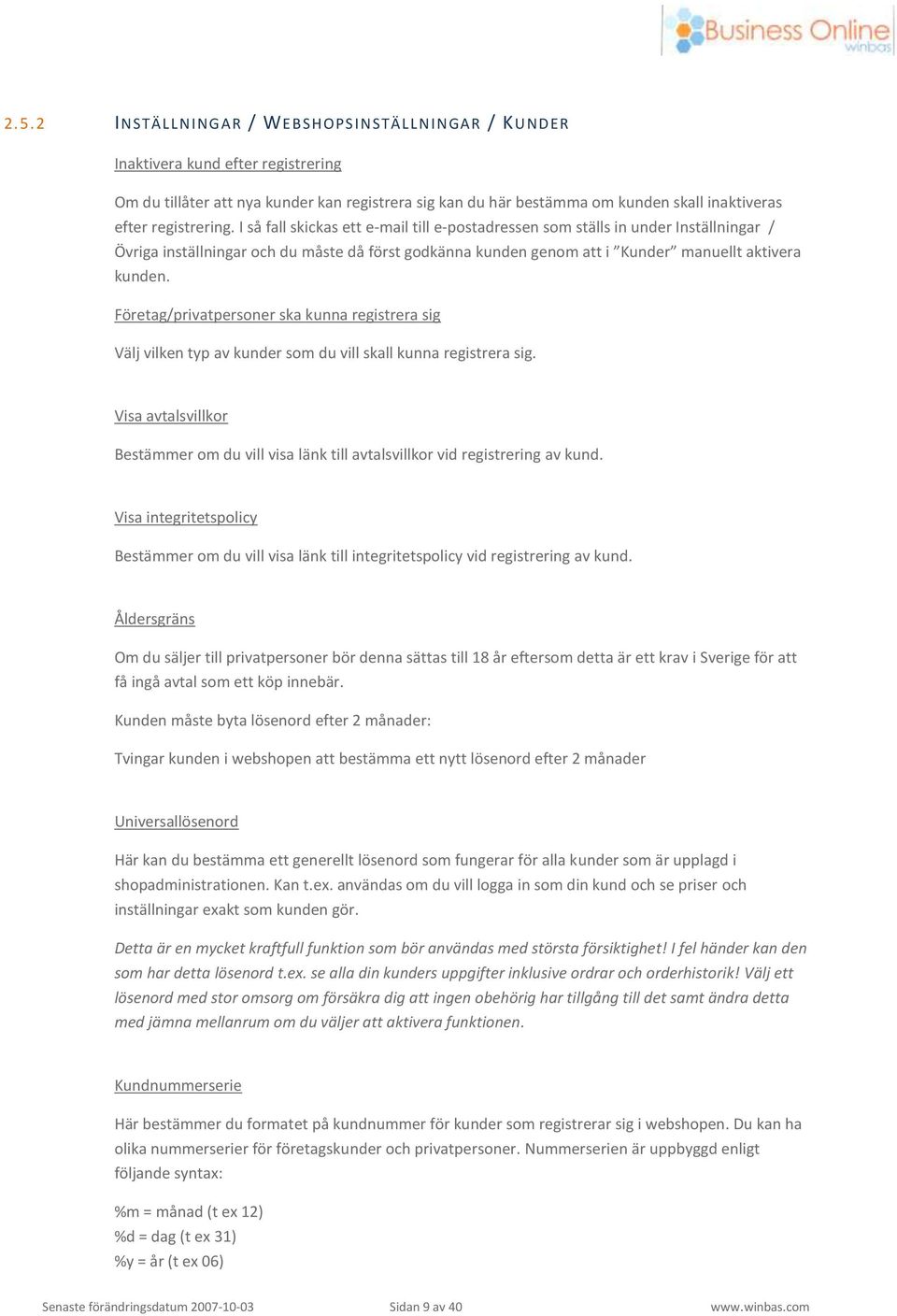 I så fall skickas ett e-mail till e-postadressen som ställs in under Inställningar / Övriga inställningar och du måste då först godkänna kunden genom att i Kunder manuellt aktivera kunden.