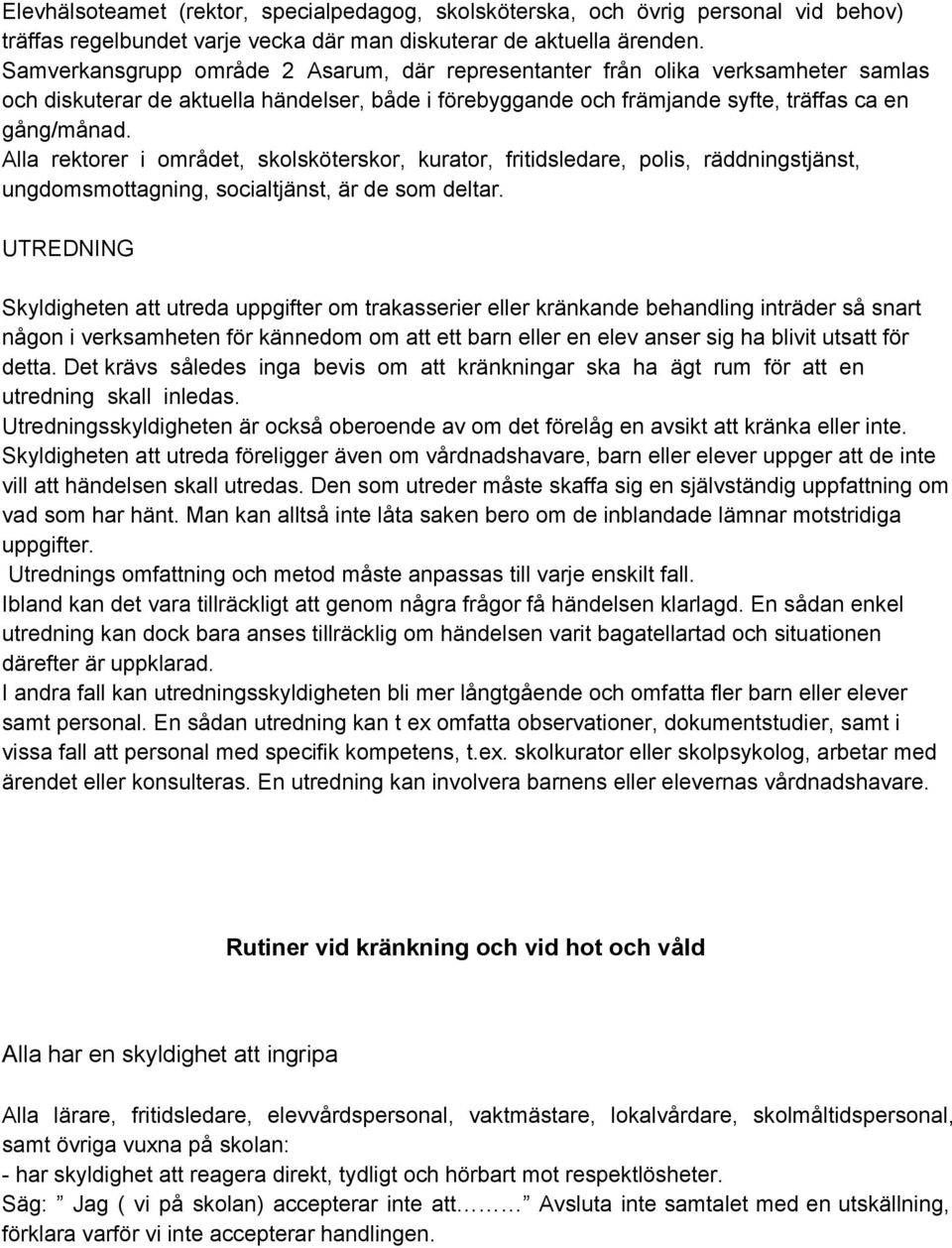 Alla rektorer i området, skolsköterskor, kurator, fritidsledare, polis, räddningstjänst, ungdomsmottagning, socialtjänst, är de som deltar.