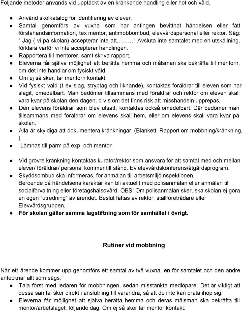 Säg: Jag ( vi på skolan) accepterar inte att Avsluta inte samtalet med en utskällning, förklara varför vi inte accepterar handlingen. Rapportera till mentorer, samt skriva rapport.