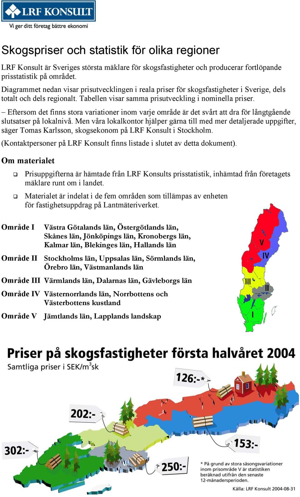 Eftersom det finns stora variationer inom varje område är det svårt att dra för långtgående slutsatser på lokalnivå.