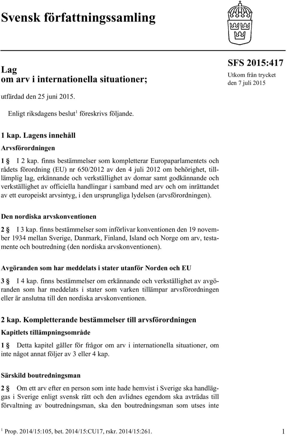 finns bestämmelser som kompletterar Europaparlamentets och rådets förordning (EU) nr 650/2012 av den 4 juli 2012 om behörighet, tilllämplig lag, erkännande och verkställighet av domar samt