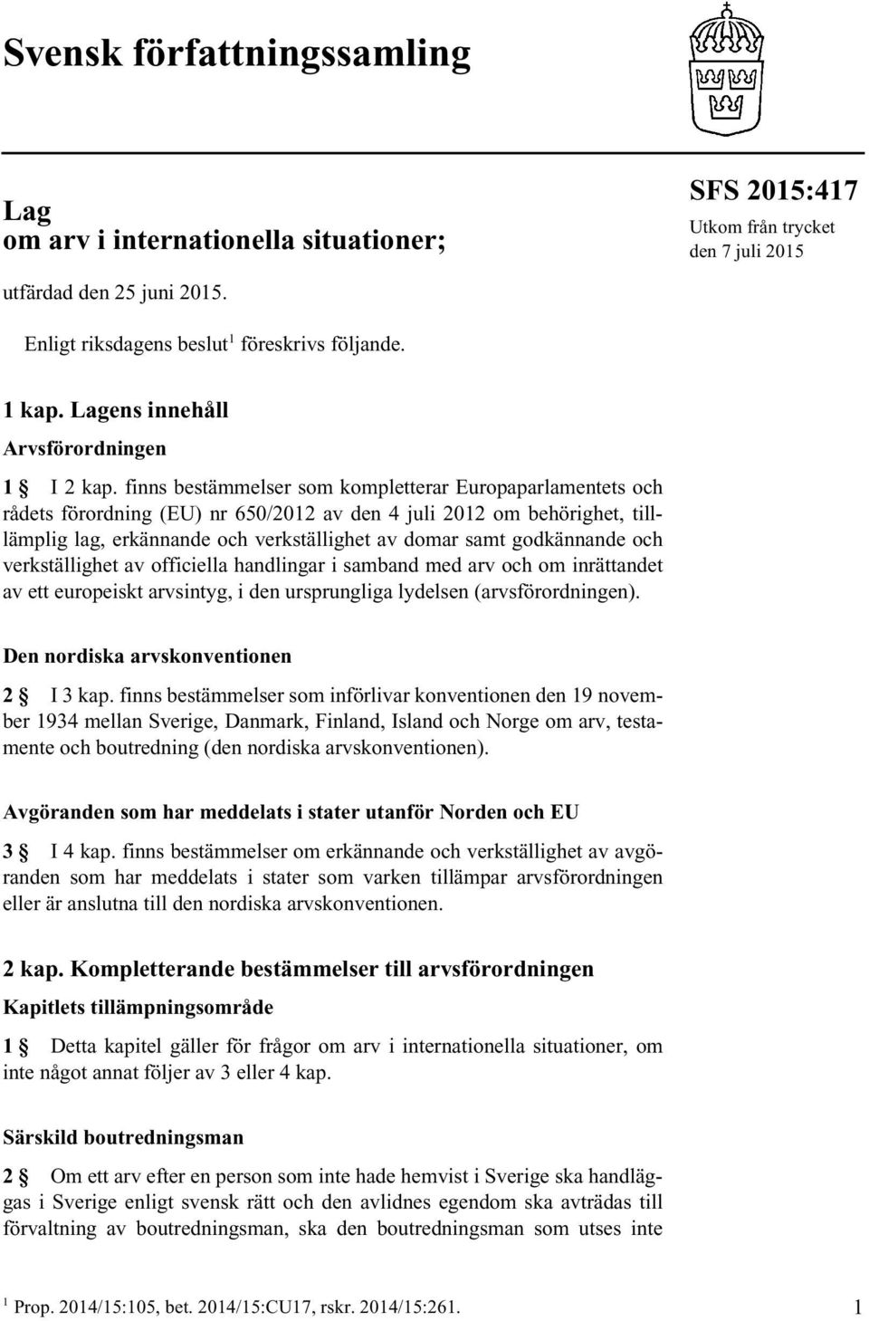 finns bestämmelser som kompletterar Europaparlamentets och rådets förordning (EU) nr 650/2012 av den 4 juli 2012 om behörighet, tilllämplig lag, erkännande och verkställighet av domar samt