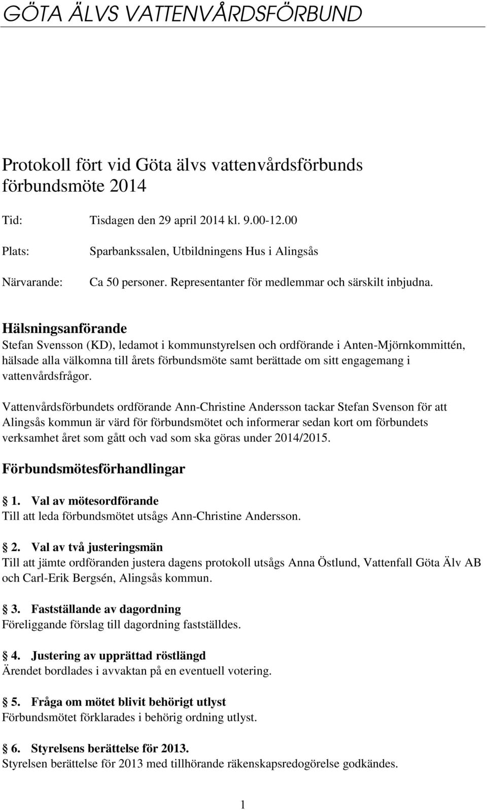 Hälsningsanförande Stefan Svensson (KD), ledamot i kommunstyrelsen och ordförande i Anten-Mjörnkommittén, hälsade alla välkomna till årets förbundsmöte samt berättade om sitt engagemang i