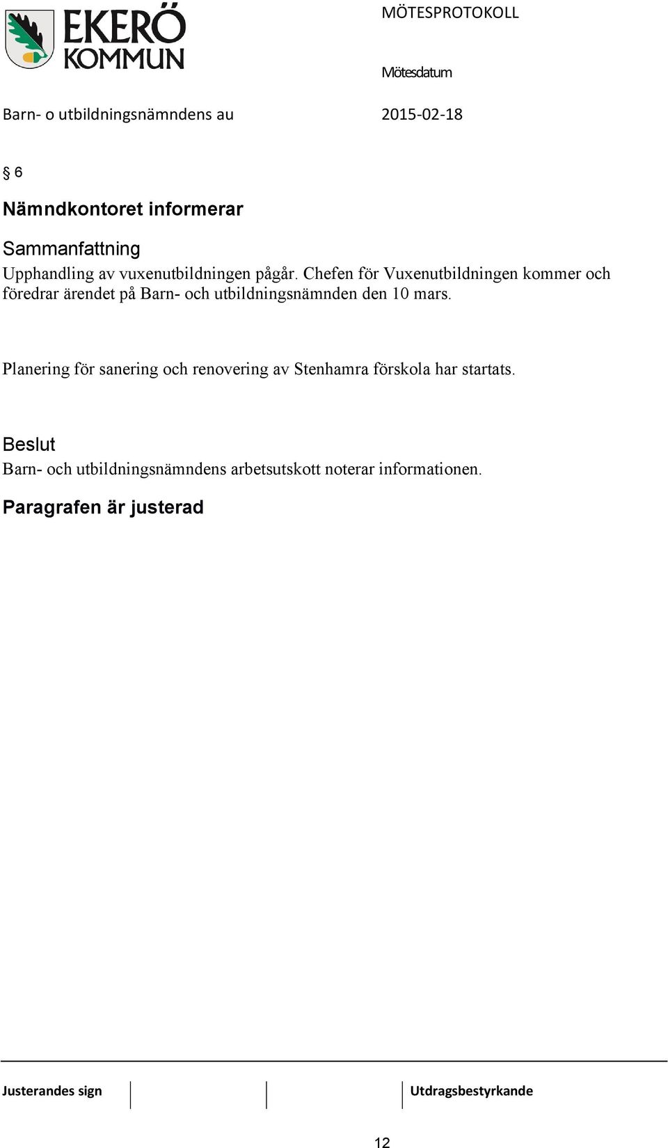 Chefen för Vuxenutbildningen kommer och föredrar ärendet på Barn- och utbildningsnämnden den 10 mars.