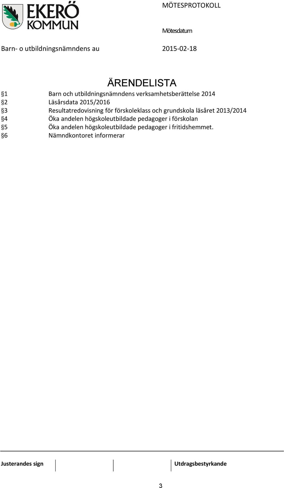 förskoleklass och grundskola läsåret 2013/2014 4 Öka andelen högskoleutbildade pedagoger i förskolan 5