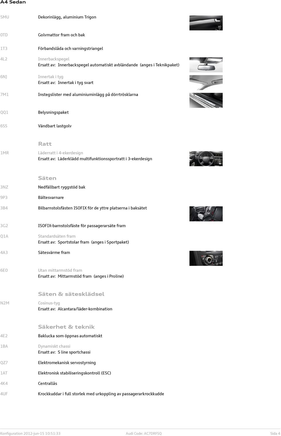 Läderklädd multifunktionssportratt i 3-ekerdesign Säten 3NZ 9P3 3B4 Nedfällbart ryggstöd bak Bältesvarnare Bilbarnstolsfästen ISOFIX för de yttre platserna i baksätet 3G2 Q1A 4A3