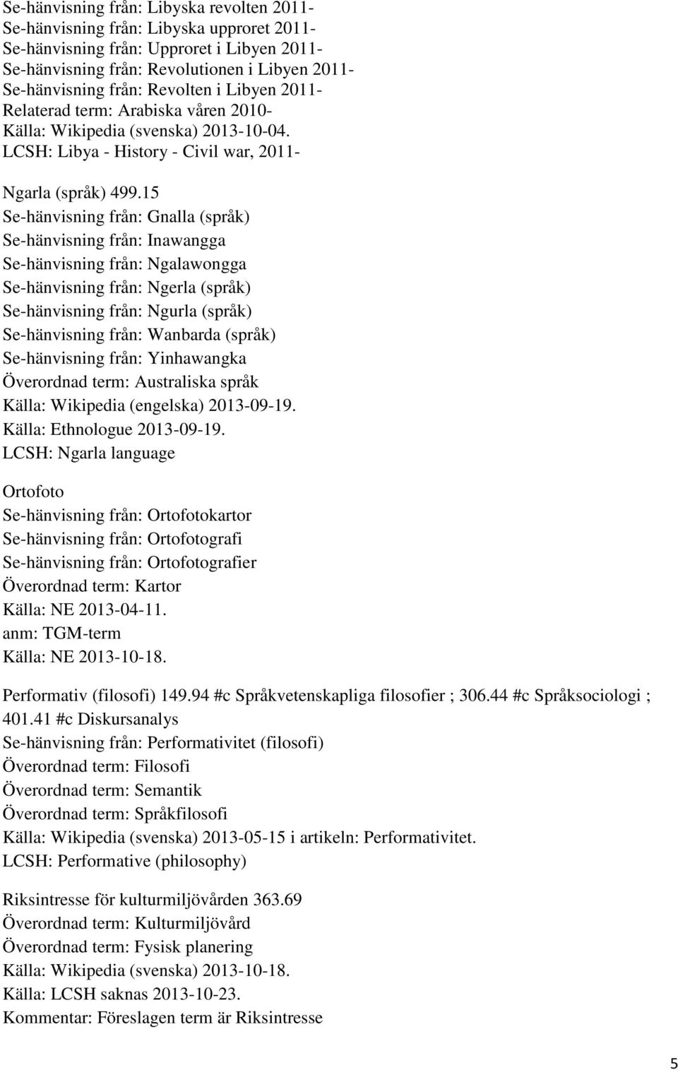 15 Se-hänvisning från: Gnalla (språk) Se-hänvisning från: Inawangga Se-hänvisning från: Ngalawongga Se-hänvisning från: Ngerla (språk) Se-hänvisning från: Ngurla (språk) Se-hänvisning från: Wanbarda