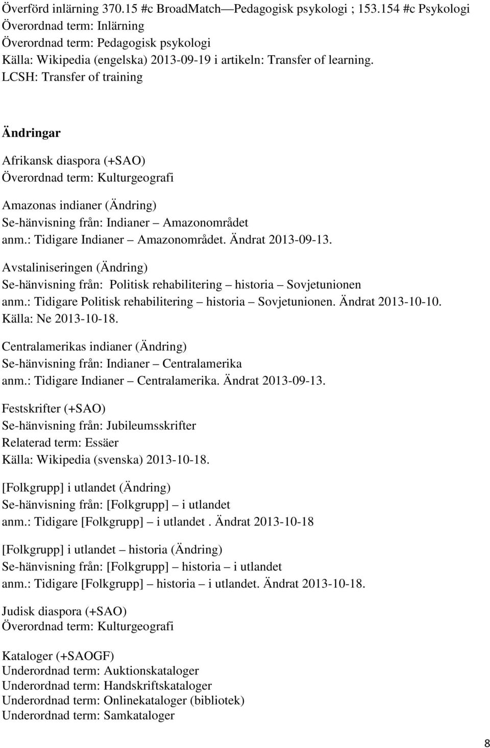 LCSH: Transfer of training Ändringar Afrikansk diaspora (+SAO) Överordnad term: Kulturgeografi Amazonas indianer (Ändring) Se-hänvisning från: Indianer Amazonområdet anm.