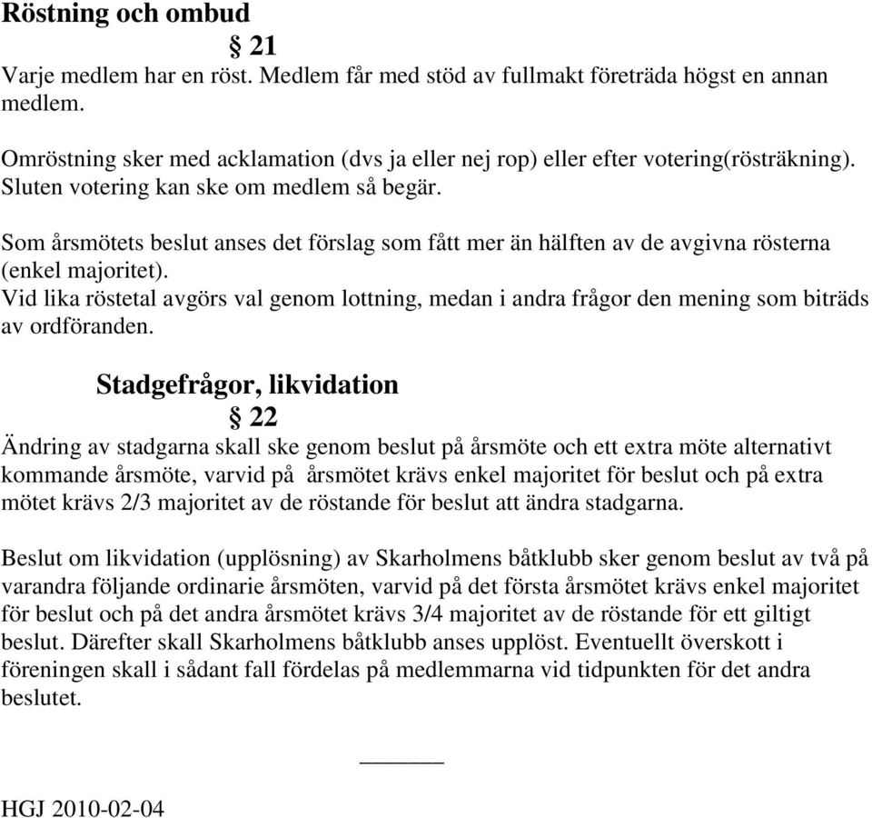 Som årsmötets beslut anses det förslag som fått mer än hälften av de avgivna rösterna (enkel majoritet).