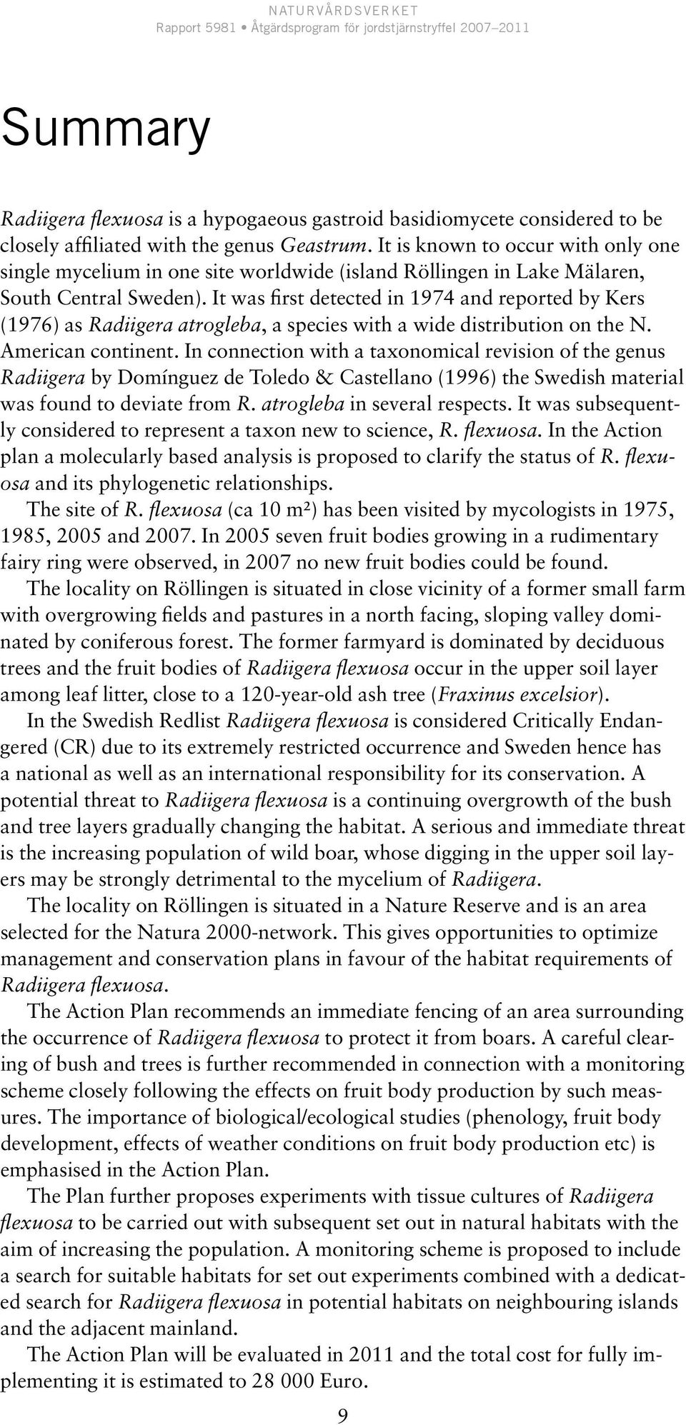 It was first detected in 1974 and reported by Kers (1976) as Radiigera atrogleba, a species with a wide distribution on the N. American continent.
