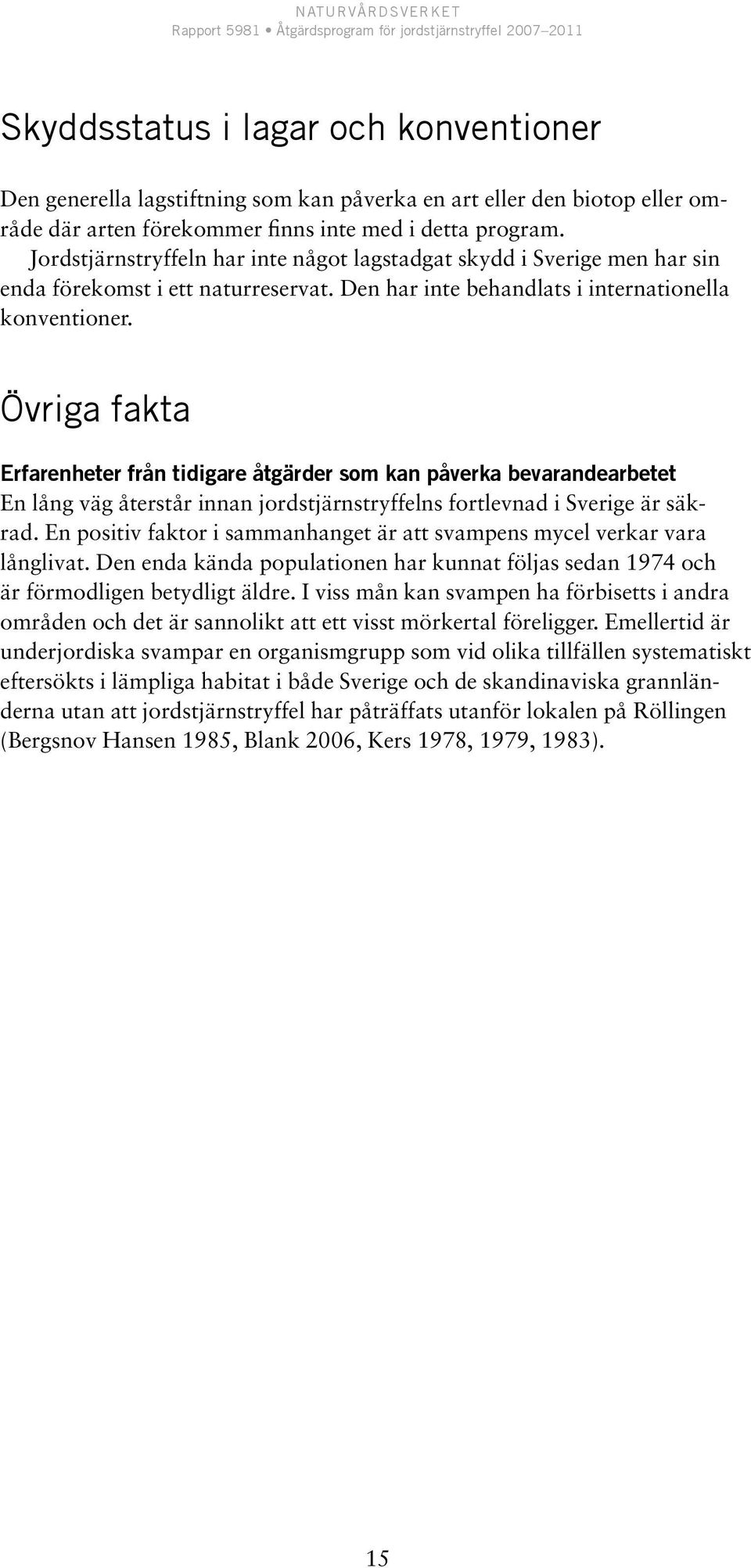 Övriga fakta Erfarenheter från tidigare åtgärder som kan påverka bevarandearbetet En lång väg återstår innan jordstjärnstryffelns fortlevnad i Sverige är säkrad.