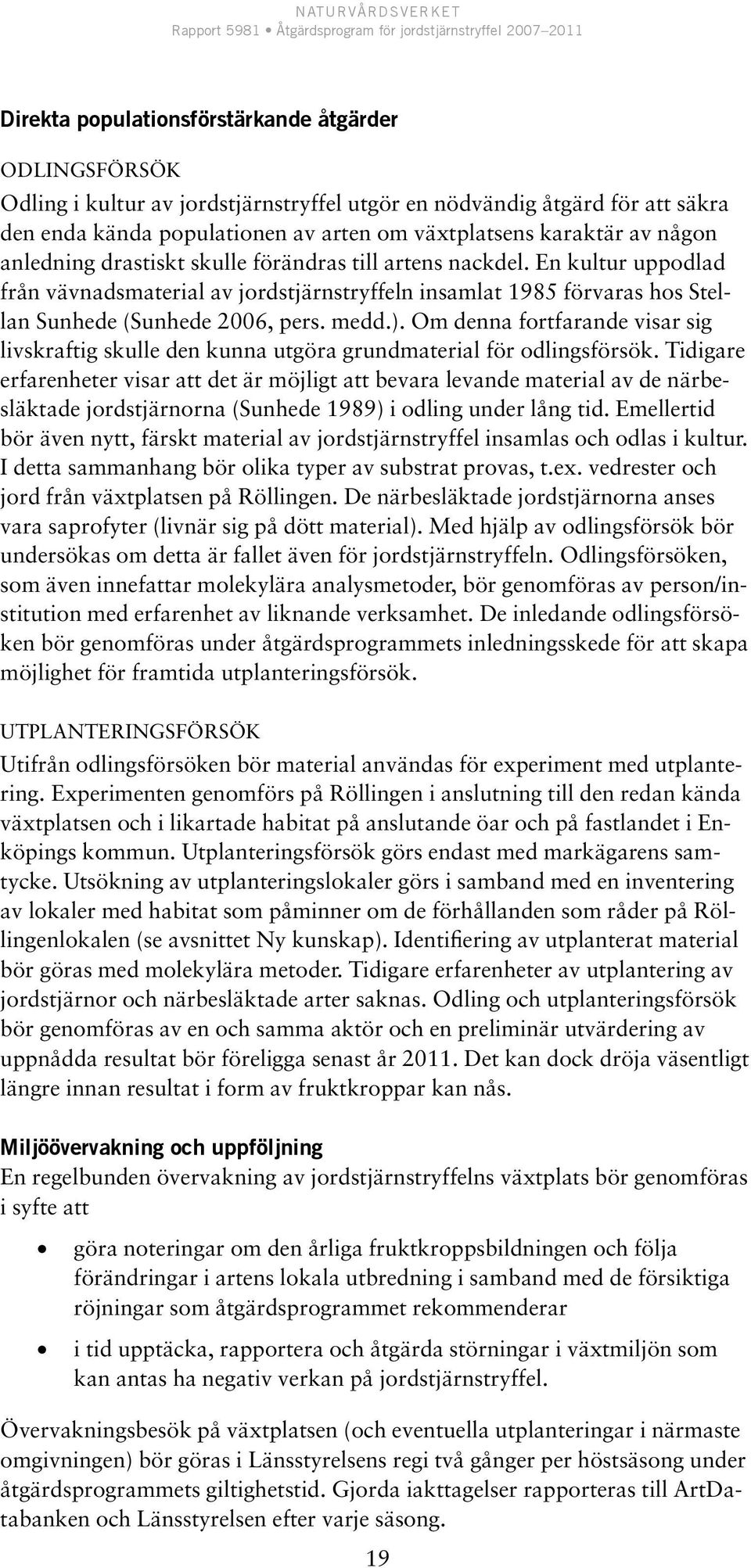 Om denna fortfarande visar sig livskraftig skulle den kunna utgöra grundmaterial för odlingsförsök.