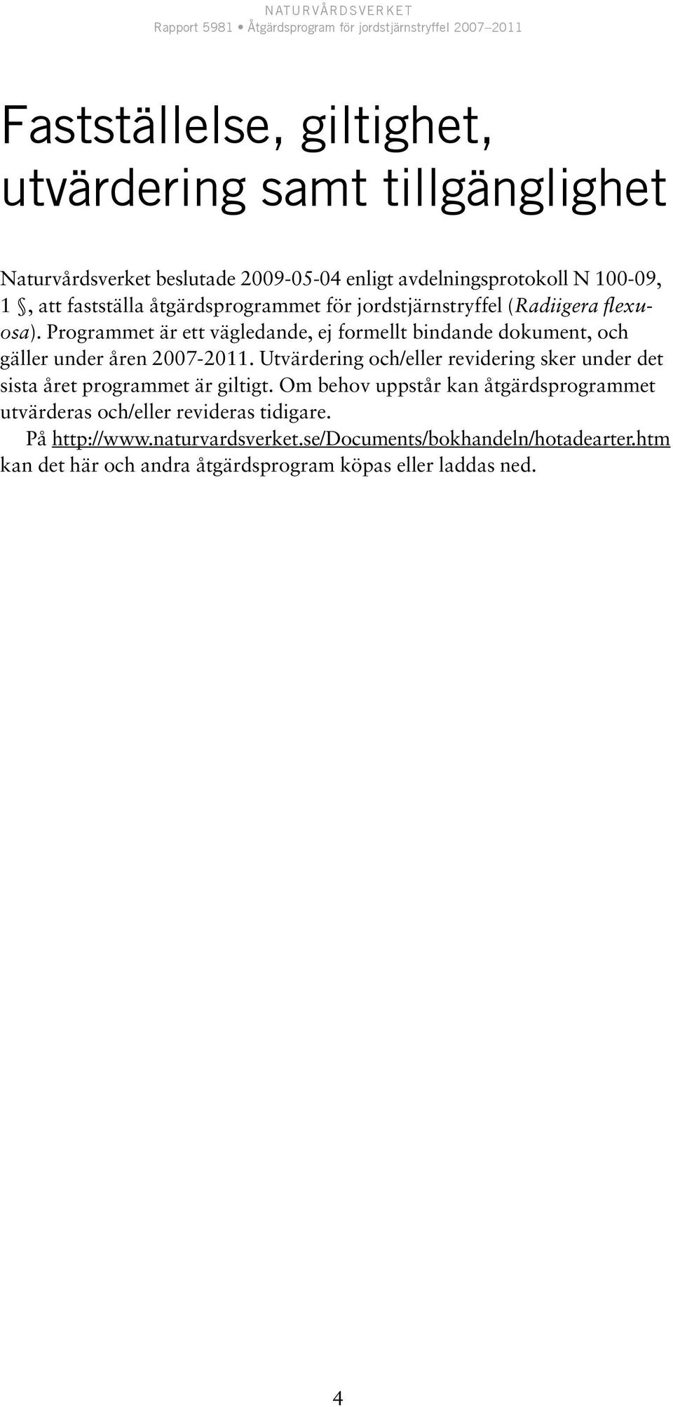 Programmet är ett vägledande, ej formellt bindande dokument, och gäller under åren 2007-2011.