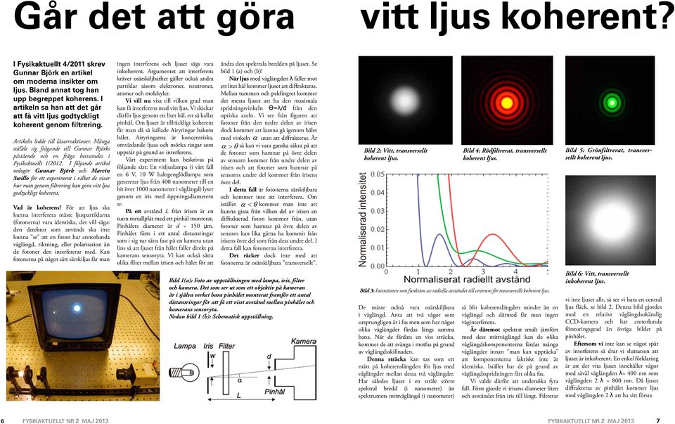 Många ställde sig frågande till Gunnar Björks påstående och en fråga besvarades i Fysikaktuellt 1/2012.