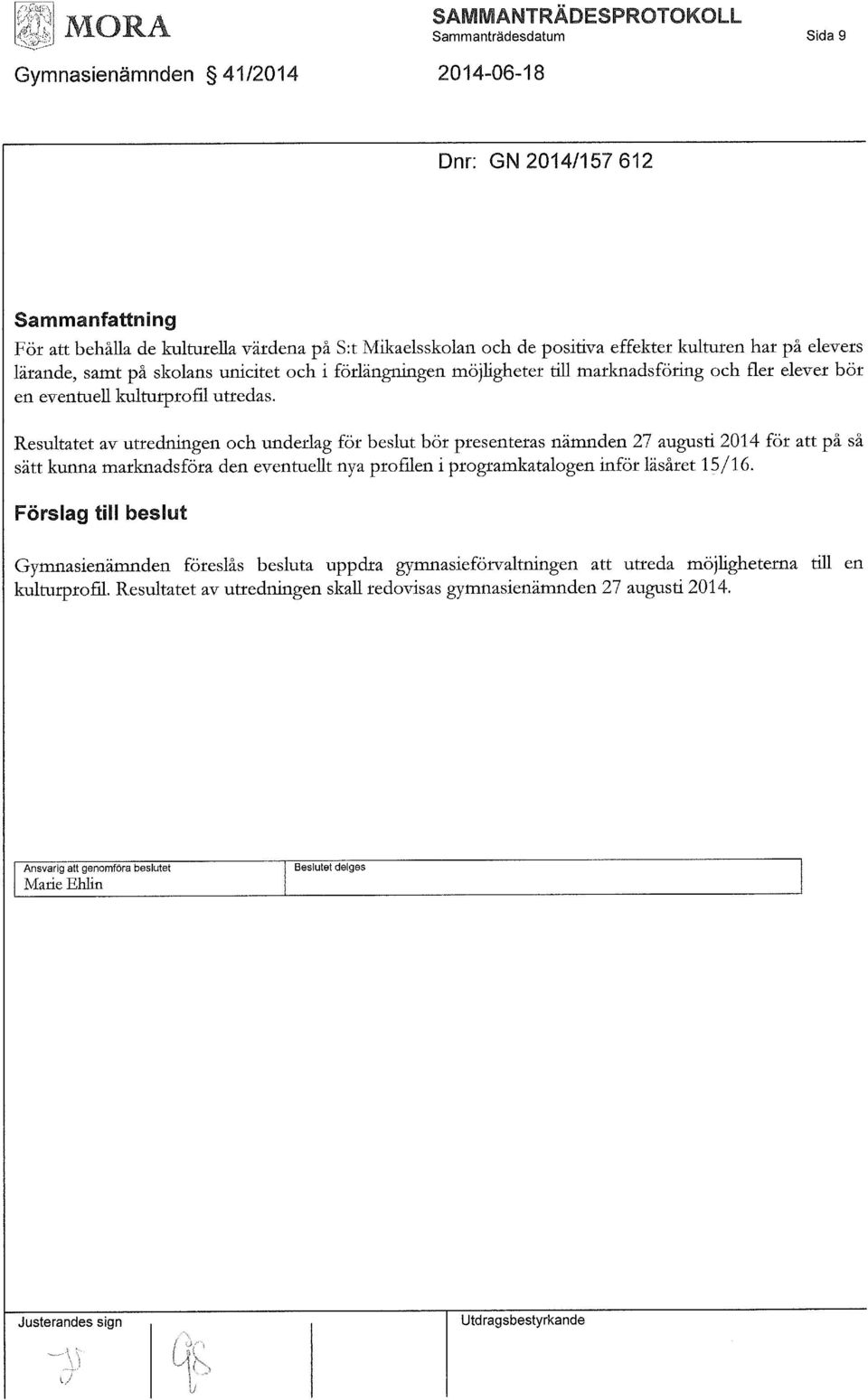 Resultatet av utredningen och underlag för beslut bör presenteras nämnden 27 augusti 2014 för att på så sätt kunna marknadsföra den eventuellt nya profilen i programkatalogen inför läsåret 15/16.