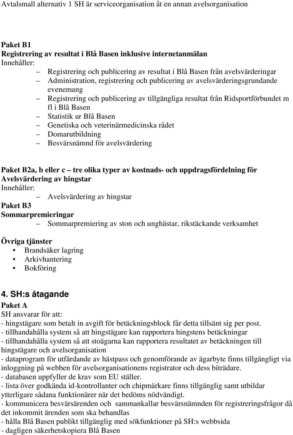 Domarutbildning Besvärsnämnd för avelsvärdering Paket B2a, b eller c tre olika typer av kostnads- och uppdragsfördelning för Avelsvärdering av hingstar Avelsvärdering av hingstar Paket B3